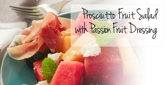 Prosciutto Fruit Salad with Passion Fruit Dressing